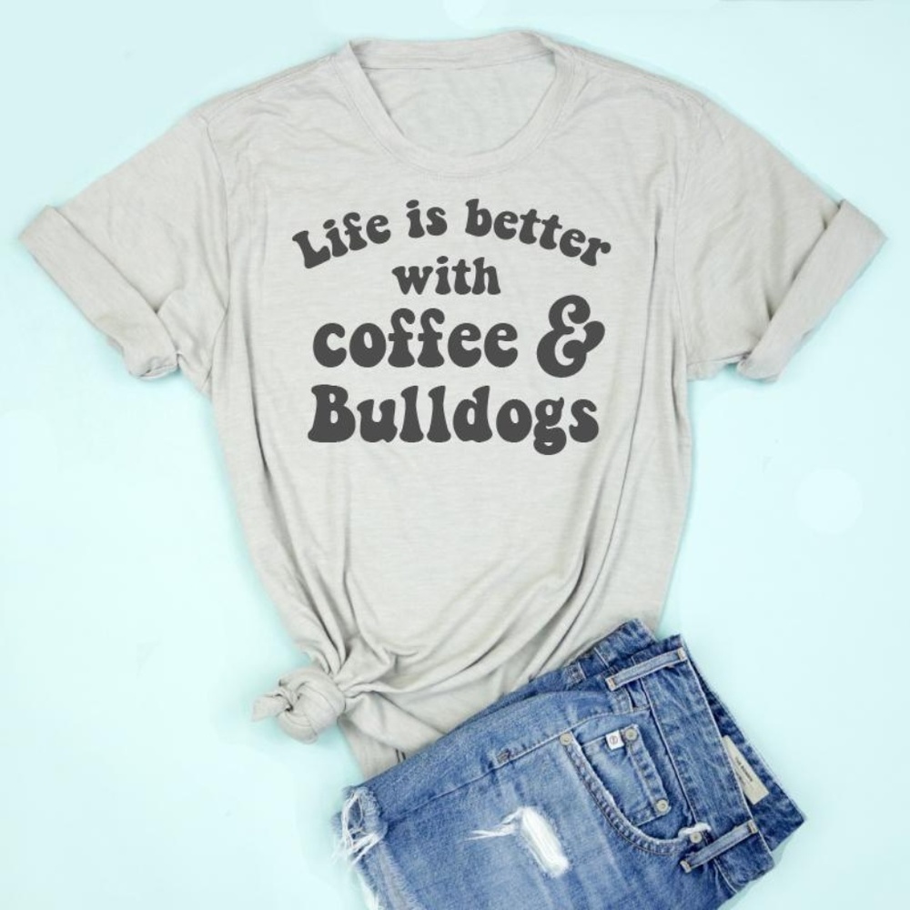 Life is Better with Coffee & Bulldogs
